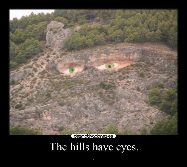 The hills have eyes. - .