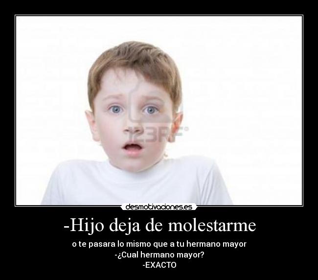 -Hijo deja de molestarme -