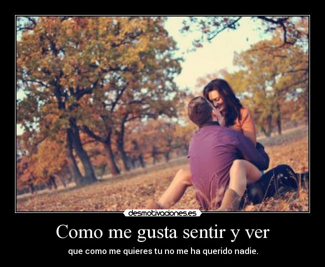 Como me gusta sentir y ver -
