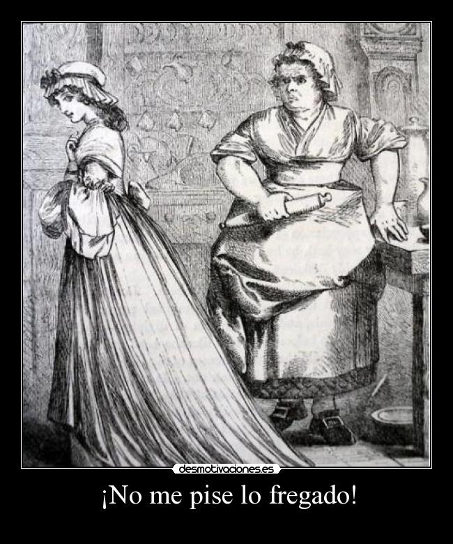 ¡No me pise lo fregado! -