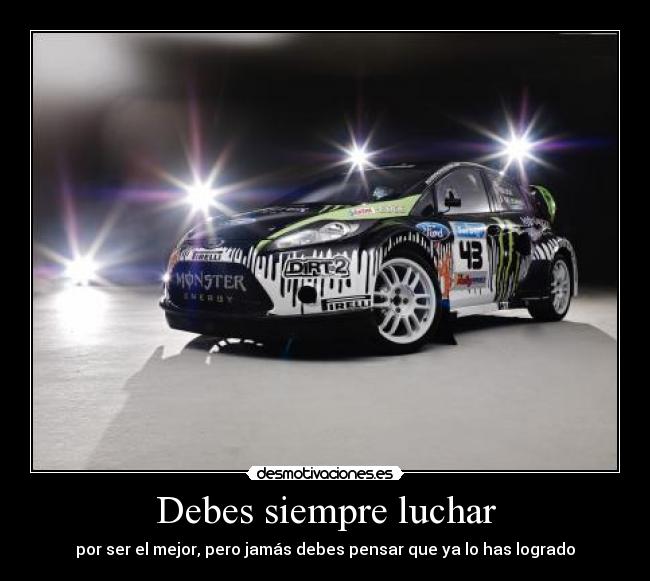 Debes siempre luchar - por ser el mejor, pero jamás debes pensar que ya lo has logrado