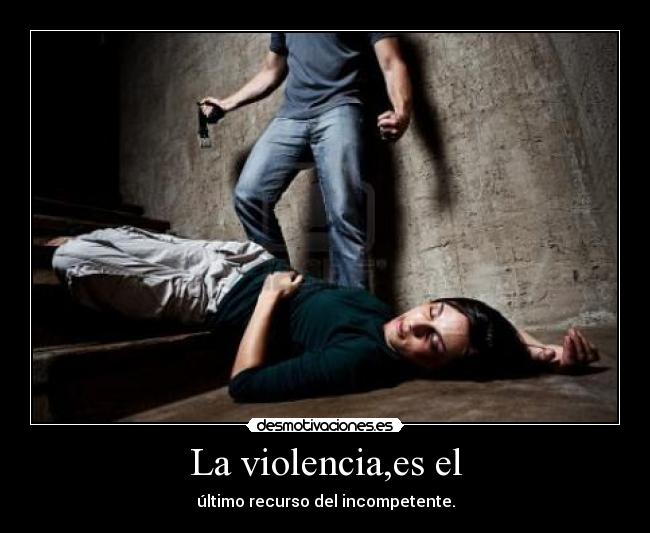 La violencia,es el -