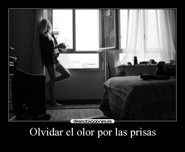 Olvidar el olor por las prisas -
