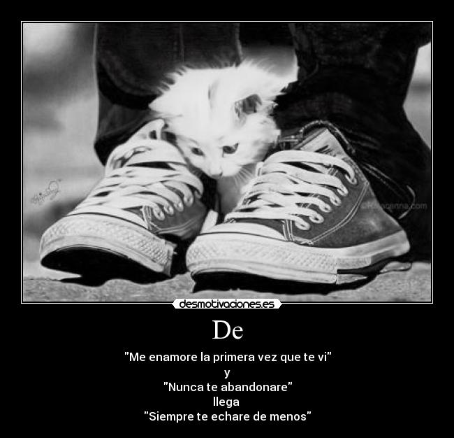 De - Me enamore la primera vez que te vi
y
Nunca te abandonare
llega
Siempre te echare de menos