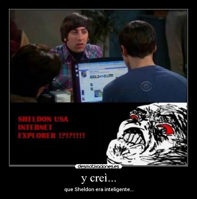 y creì... - que Sheldon era inteligente...