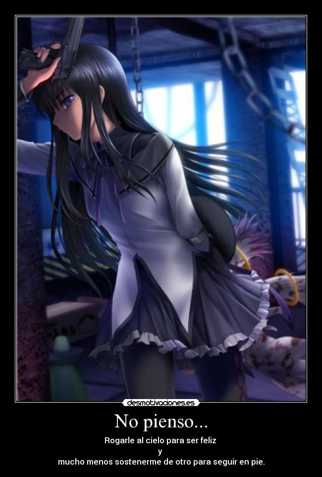 No pienso... - Rogarle al cielo para ser feliz
y
mucho menos sostenerme de otro para seguir en pie.