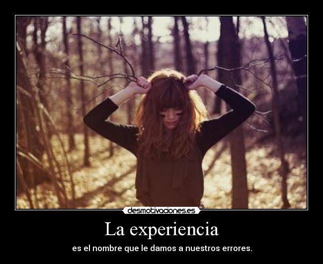 La experiencia - es el nombre que le damos a nuestros errores.