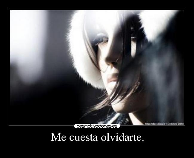Me cuesta olvidarte. -