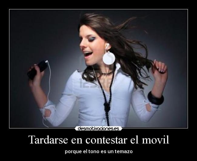 Tardarse en contestar el movil - porque el tono es un temazo