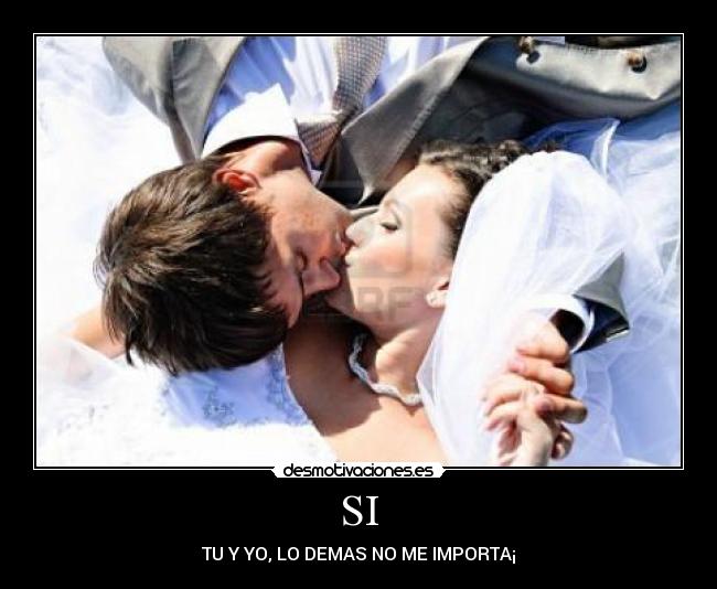 SI - TU Y YO, LO DEMAS NO ME IMPORTA¡
