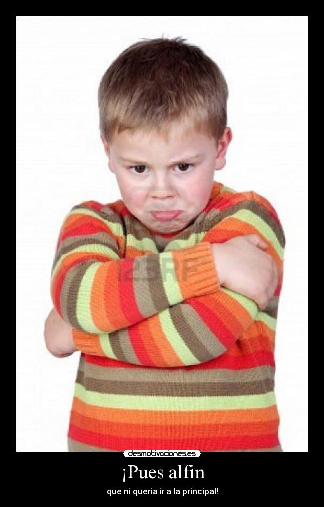 ¡Pues alfin - que ni queria ir a la principal!
