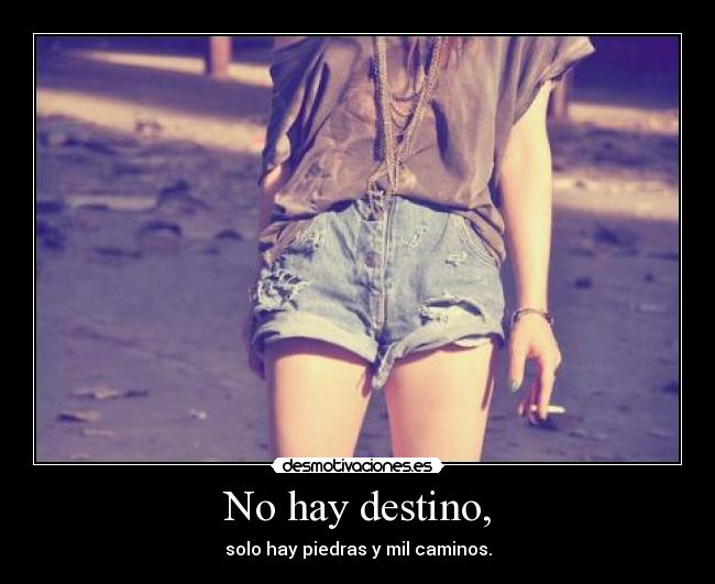 No hay destino, - solo hay piedras y mil caminos.