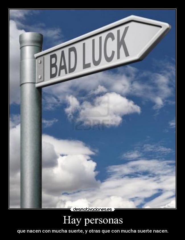 Hay personas - que nacen con mucha suerte, y otras que con mucha suerte nacen.