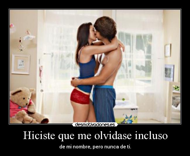 Hiciste que me olvidase incluso - 