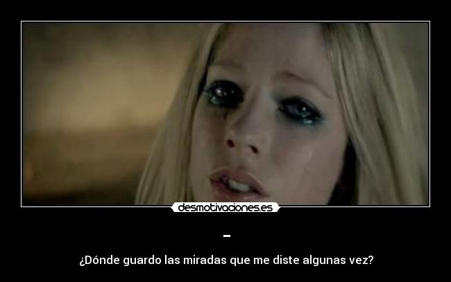- - ¿Dónde guardo las miradas que me diste algunas vez?