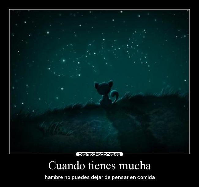 Cuando tienes mucha - hambre no puedes dejar de pensar en comida
