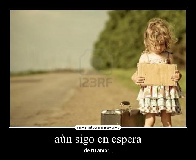aùn sigo en espera - de tu amor...