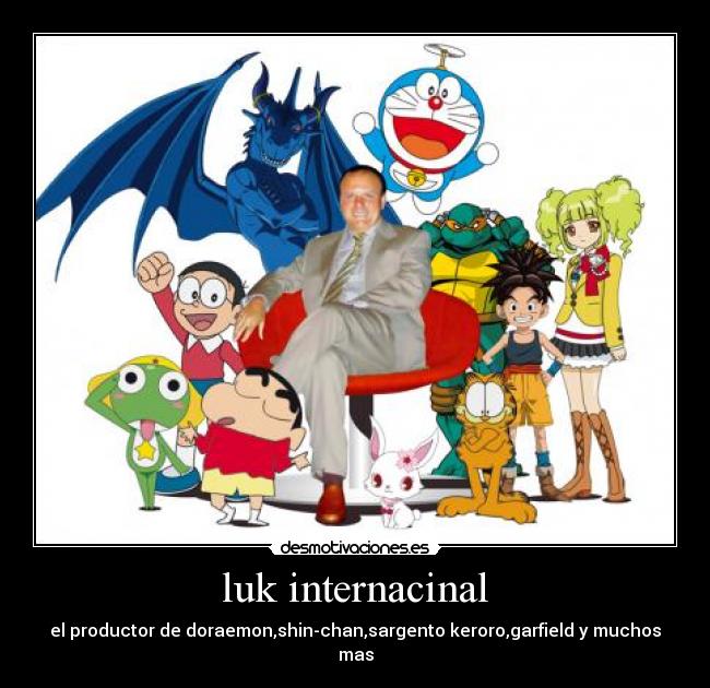 luk internacinal - el productor de doraemon,shin-chan,sargento keroro,garfield y muchos mas