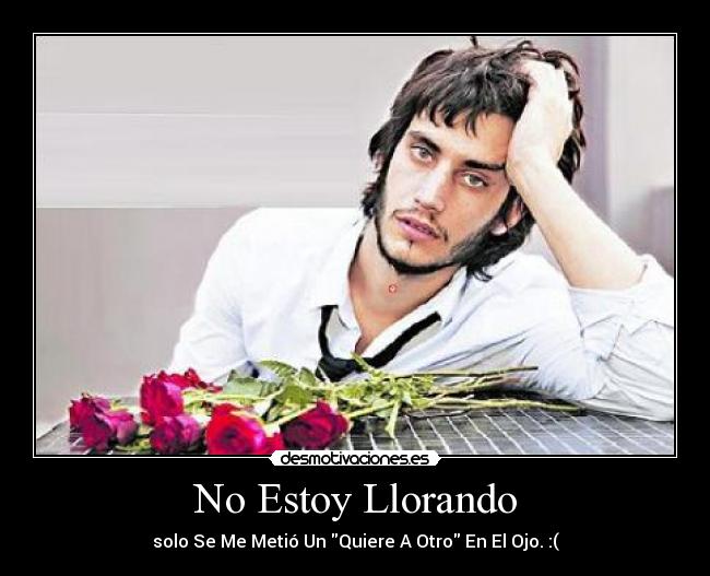 No Estoy Llorando - solo Se Me Metió Un Quiere A Otro En El Ojo. :(