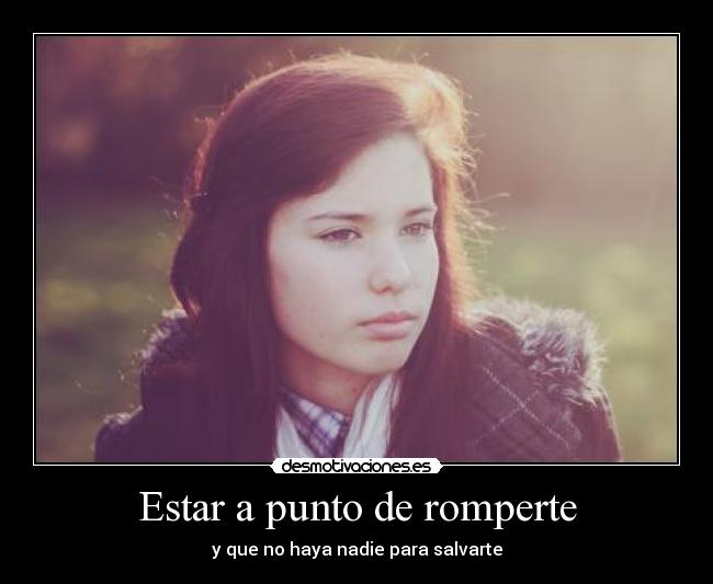 Estar a punto de romperte -