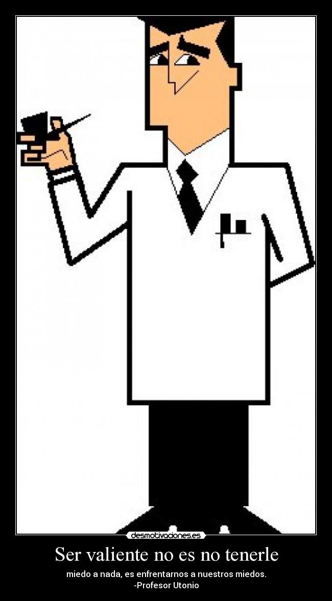 Ser valiente no es no tenerle -