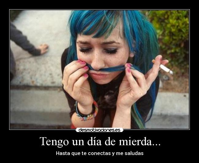 Tengo un día de mierda... -