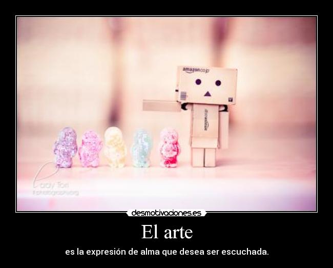El arte - es la expresión de alma que desea ser escuchada.