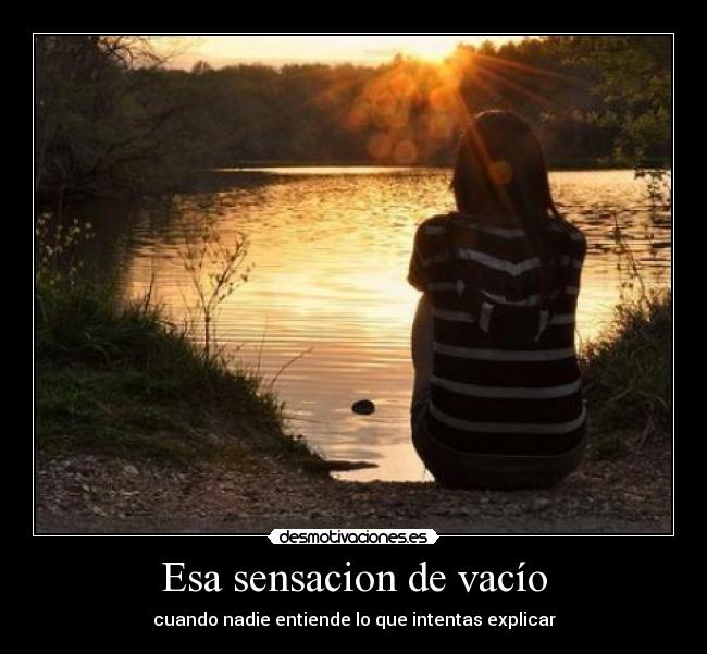 Esa sensacion de vacío - cuando nadie entiende lo que intentas explicar