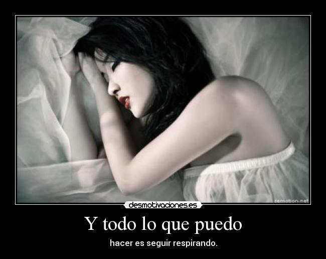 Y todo lo que puedo - hacer es seguir respirando.