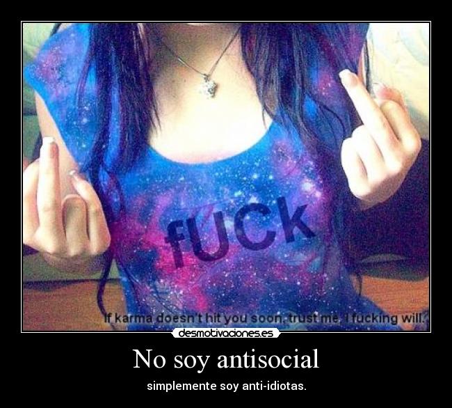No soy antisocial - simplemente soy anti-idiotas.