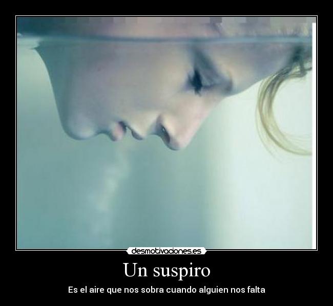 Un suspiro - Es el aire que nos sobra cuando alguien nos falta