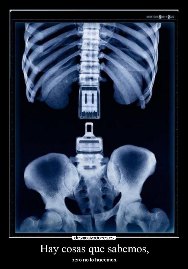 Hay cosas que sabemos, - pero no lo hacemos.