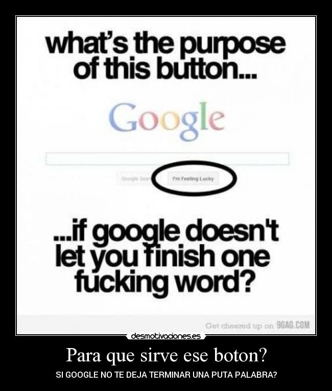 Para que sirve ese boton? - SI GOOGLE NO TE DEJA TERMINAR UNA PUTA PALABRA?