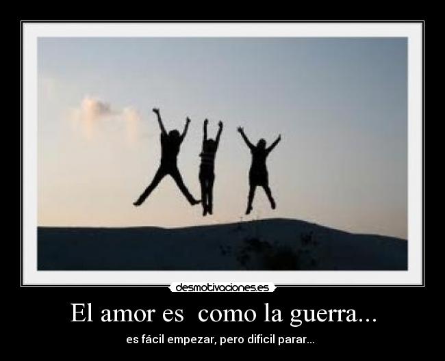 El amor es como la guerra... -