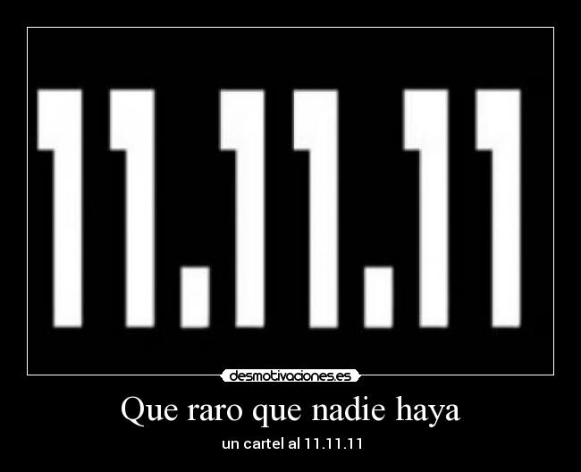 Que raro que nadie haya - un cartel al 11.11.11