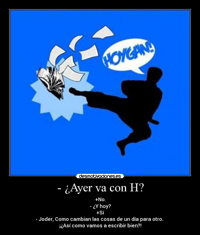 - ¿Ayer va con H? -