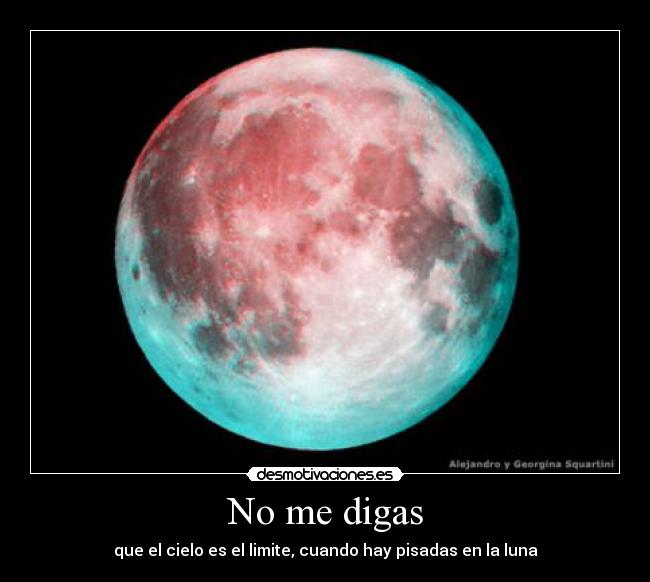 No me digas - que el cielo es el limite, cuando hay pisadas en la luna