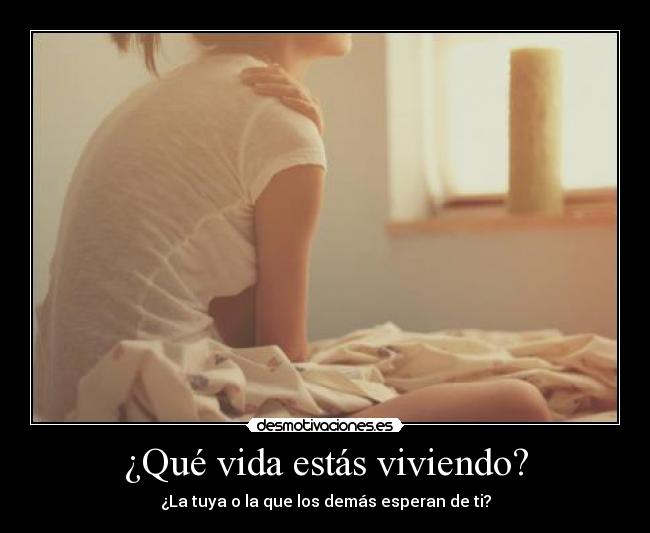 ¿Qué vida estás viviendo? - ¿La tuya o la que los demás esperan de ti?