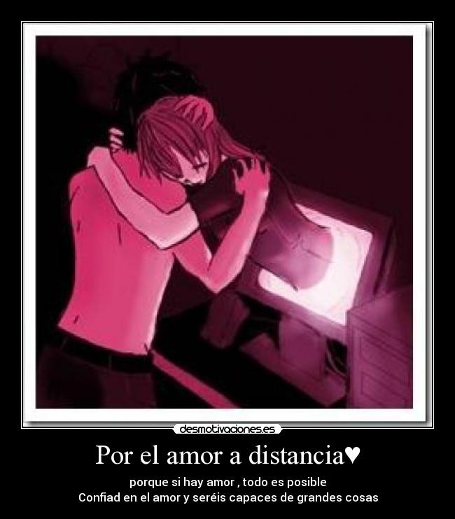Por el amor a distancia♥ - porque si hay amor , todo es posible
Confiad en el amor y seréis capaces de grandes cosas