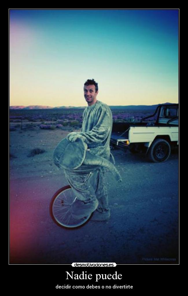 Nadie puede - decidir como debes o no divertirte