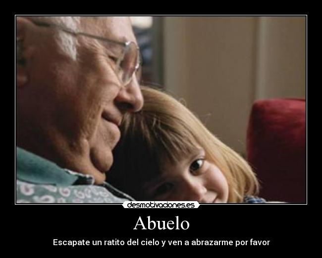Abuelo - Escapate un ratito del cielo y ven a abrazarme por favor
