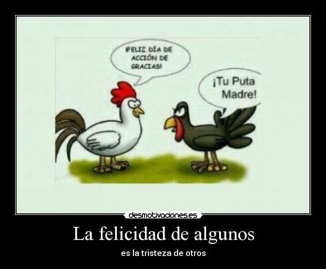 La felicidad de algunos - es la tristeza de otros