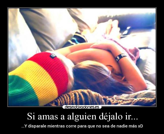 Si amas a alguien déjalo ir... -