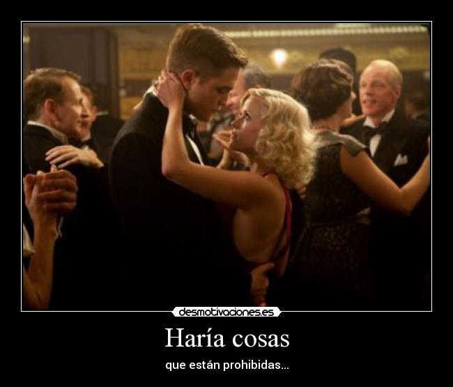 Haría cosas - que están prohibidas...