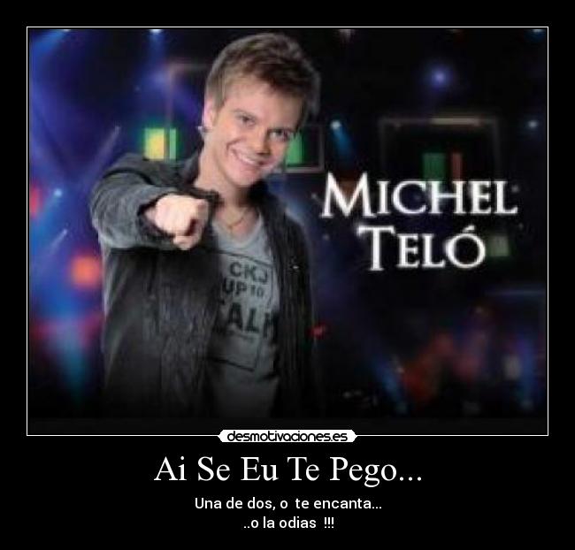 Ai Se Eu Te Pego... - Una de dos, o te encanta...
..o la odias !!!