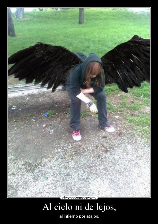 Al cielo ni de lejos, - al infierno por atajos.