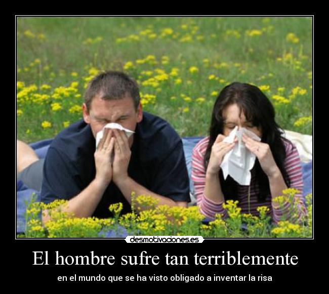 El hombre sufre tan terriblemente - en el mundo que se ha visto obligado a inventar la risa