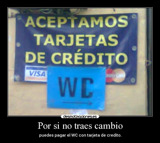 Por si no traes cambio - puedes pagar el WC con tarjeta de credito.