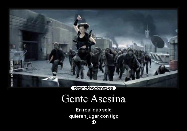 Gente Asesina - En realidas solo
quieren jugar con tigo
:D