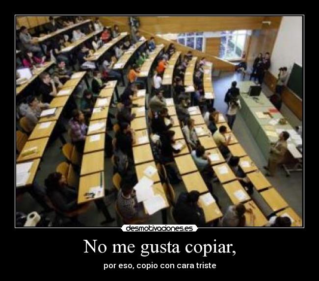No me gusta copiar, - por eso, copio con cara triste